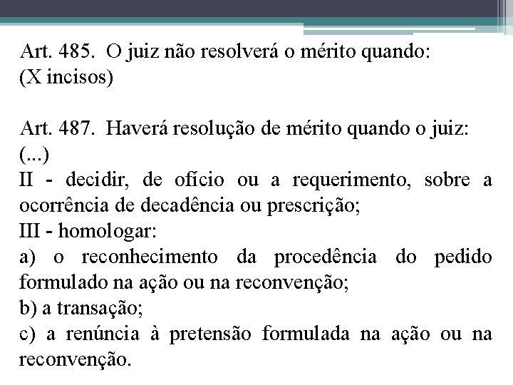 Art. 485. O juiz não resolverá o mérito quando: (X incisos) Art. 487. Haverá