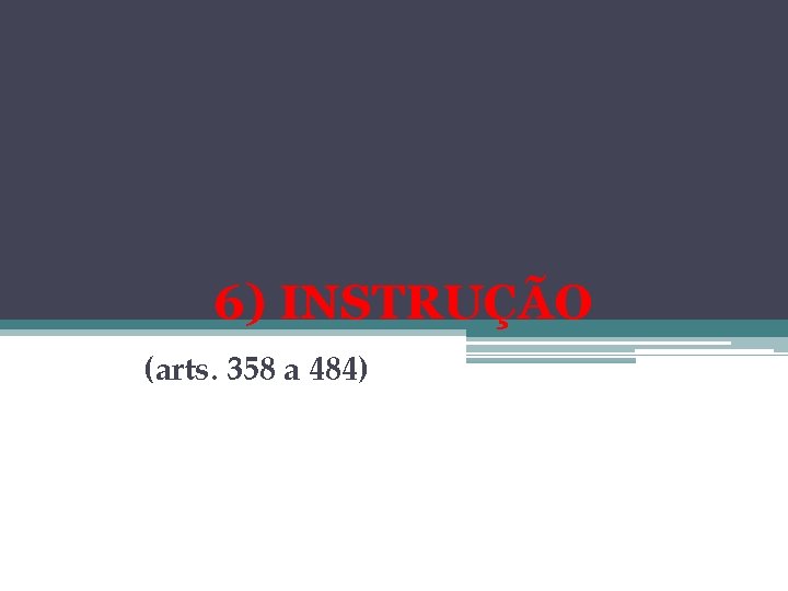 6) INSTRUÇÃO (arts. 358 a 484) 