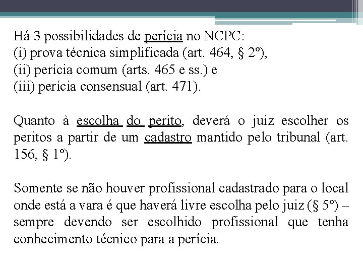 Há 3 possibilidades de perícia no NCPC: (i) prova técnica simplificada (art. 464, §