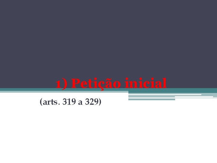 1) Petição inicial (arts. 319 a 329) 1) Petição inicial (arts. 319 a 329)