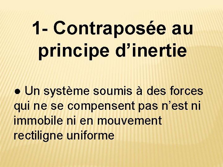 1 - Contraposée au principe d’inertie ● Un système soumis à des forces qui