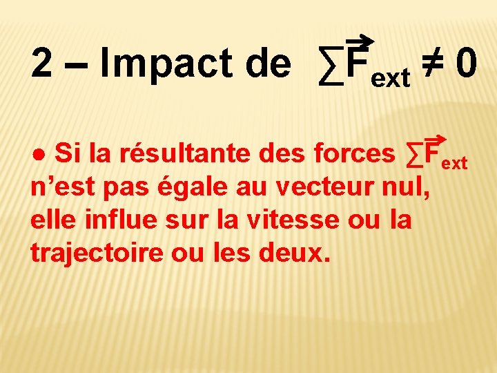 2 – Impact de ∑Fext ≠ 0 ● Si la résultante des forces ∑Fext