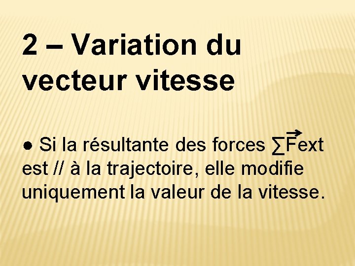 2 – Variation du vecteur vitesse ● Si la résultante des forces ∑Fext est