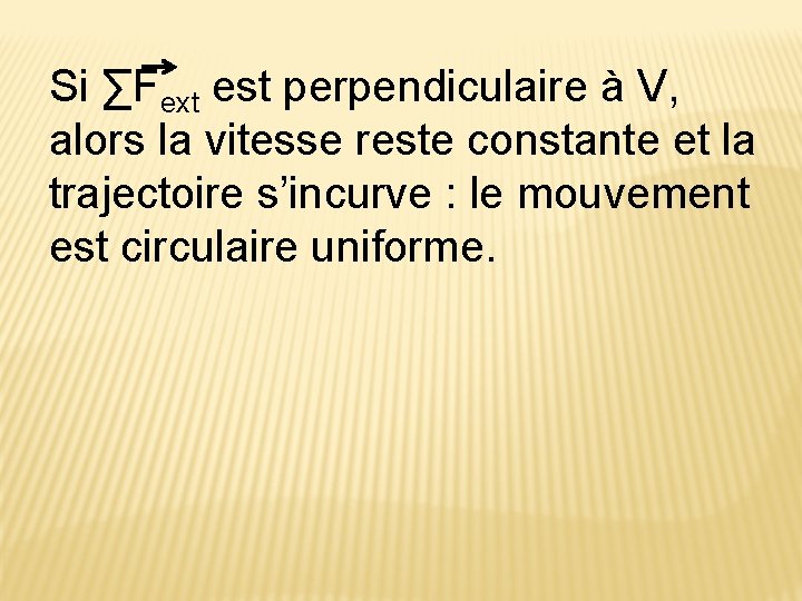 Si ∑Fext est perpendiculaire à V, alors la vitesse reste constante et la trajectoire