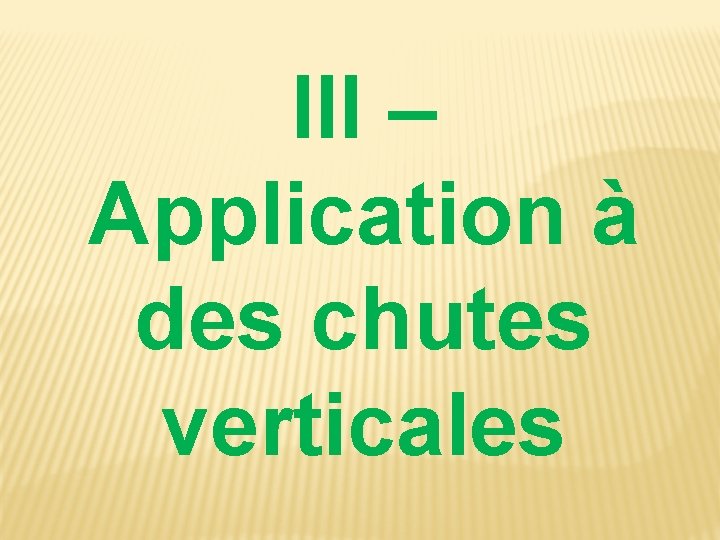 III – Application à des chutes verticales 