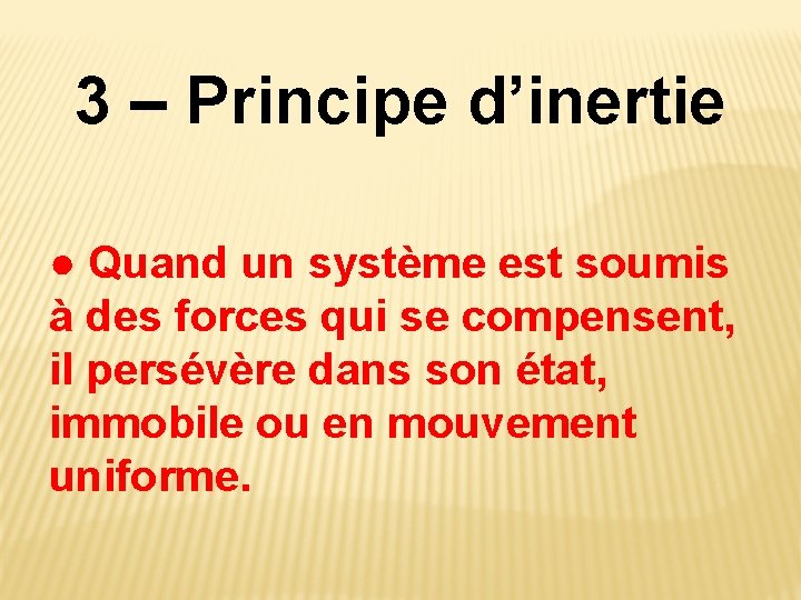 3 – Principe d’inertie ● Quand un système est soumis à des forces qui