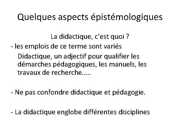 Quelques aspects épistémologiques La didactique, c’est quoi ? - les emplois de ce terme Quelques aspects épistémologiques La didactique, c’est quoi ? - les emplois de ce terme