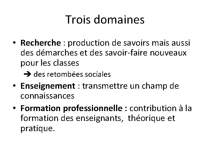 Trois domaines • Recherche : production de savoirs mais aussi des démarches et des Trois domaines • Recherche : production de savoirs mais aussi des démarches et des