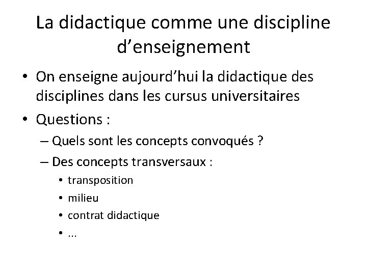 La didactique comme une discipline d’enseignement • On enseigne aujourd’hui la didactique des disciplines La didactique comme une discipline d’enseignement • On enseigne aujourd’hui la didactique des disciplines