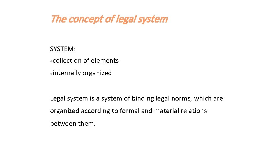 The concept of legal system SYSTEM: collection of elements internally organized Legal system is