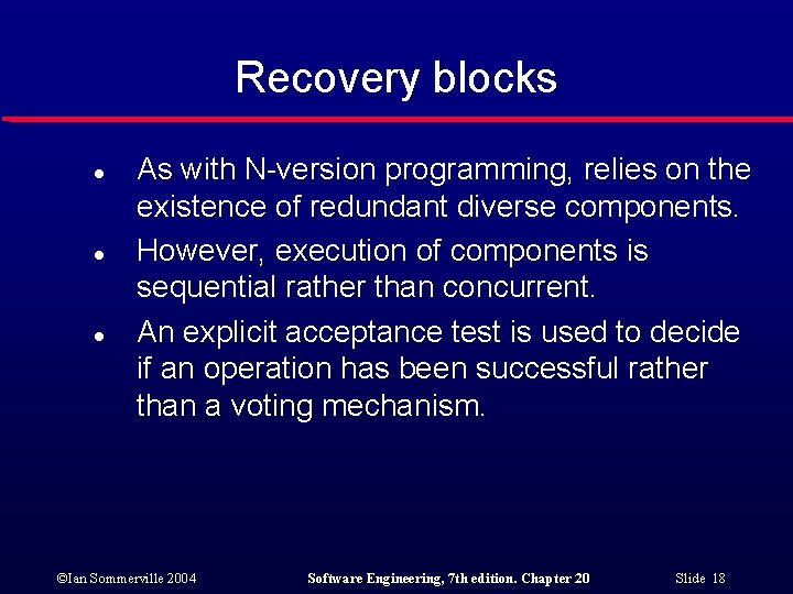 Recovery blocks l l l As with N-version programming, relies on the existence of