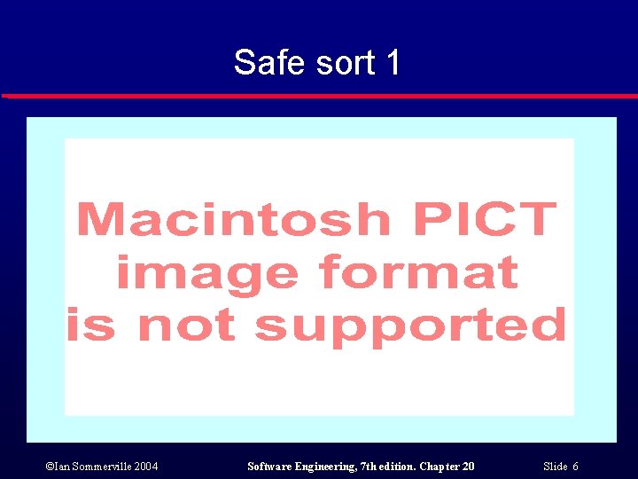 Safe sort 1 ©Ian Sommerville 2004 Software Engineering, 7 th edition. Chapter 20 Slide