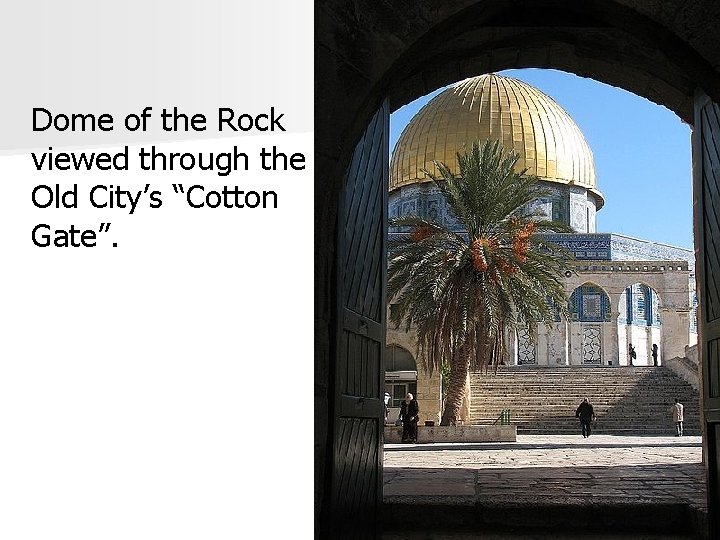 Dome of the Rock viewed through the Old City’s “Cotton Gate”. 