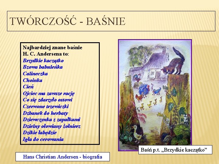 TWÓRCZOŚĆ - BAŚNIE Najbardziej znane baśnie H. C. Andersena to: Brzydkie kaczątko Bzowa babuleńka