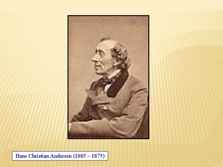 Hans Christian Andersen (1805 – 1875) 