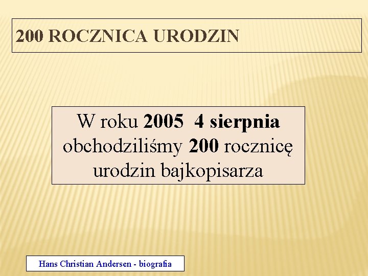 200 ROCZNICA URODZIN W roku 2005 4 sierpnia obchodziliśmy 200 rocznicę urodzin bajkopisarza Hans