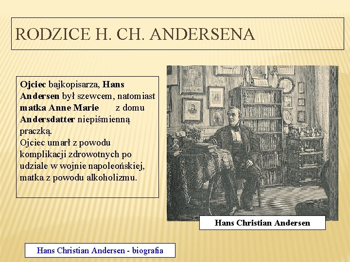 RODZICE H. CH. ANDERSENA Ojciec bajkopisarza, Hans Andersen był szewcem, natomiast matka Anne Marie