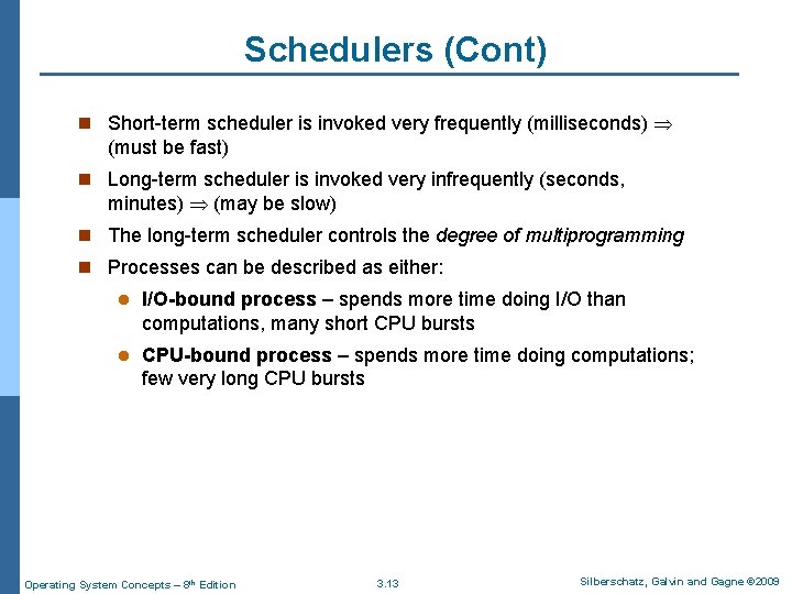 Schedulers (Cont) n Short-term scheduler is invoked very frequently (milliseconds) (must be fast) n Schedulers (Cont) n Short-term scheduler is invoked very frequently (milliseconds) (must be fast) n