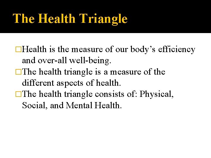 The Health Triangle �Health is the measure of our body’s efficiency and over-all well-being.