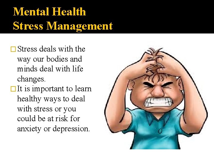 Mental Health Stress Management � Stress deals with the way our bodies and minds