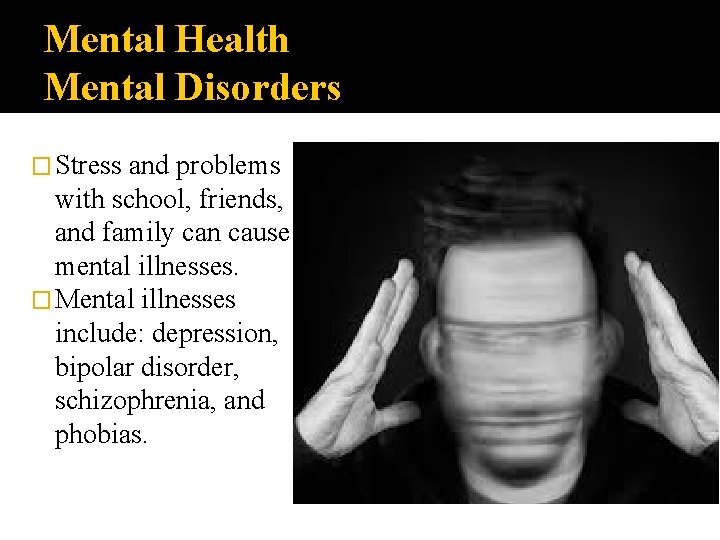 Mental Health Mental Disorders � Stress and problems with school, friends, and family can