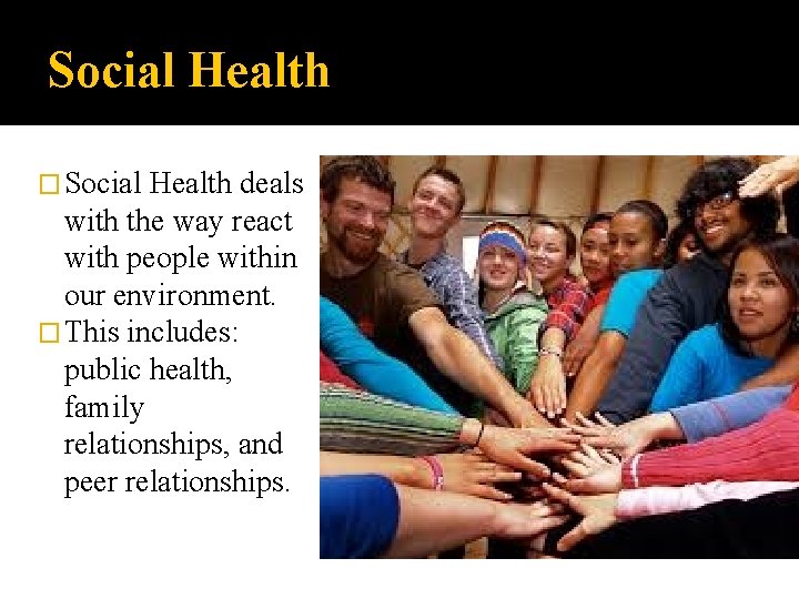 Social Health � Social Health deals with the way react with people within our