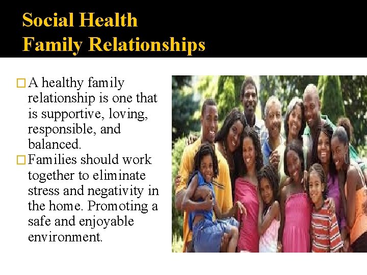 Social Health Family Relationships �A healthy family relationship is one that is supportive, loving,