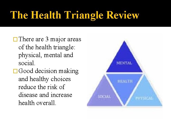 The Health Triangle Review � There are 3 major areas of the health triangle: