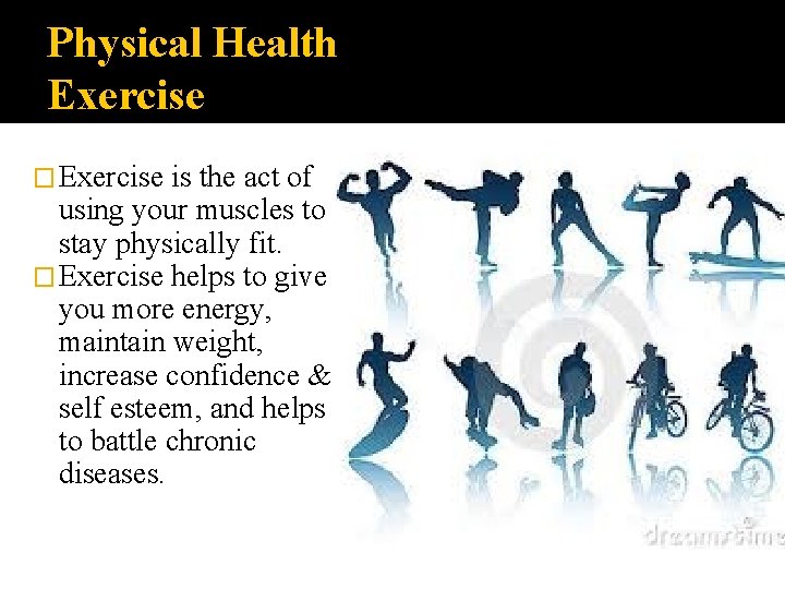Physical Health Exercise � Exercise is the act of using your muscles to stay