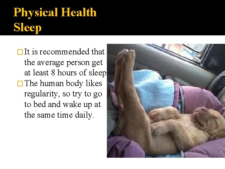 Physical Health Sleep � It is recommended that the average person get at least