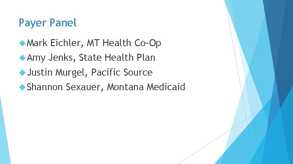 Payer Panel Mark Eichler, MT Health Co-Op Amy Jenks, State Health Plan Justin Murgel,