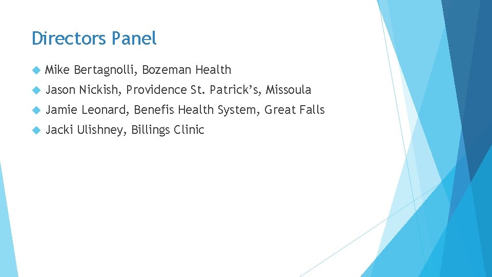 Directors Panel Mike Bertagnolli, Bozeman Health Jason Nickish, Providence St. Patrick’s, Missoula Jamie Leonard,