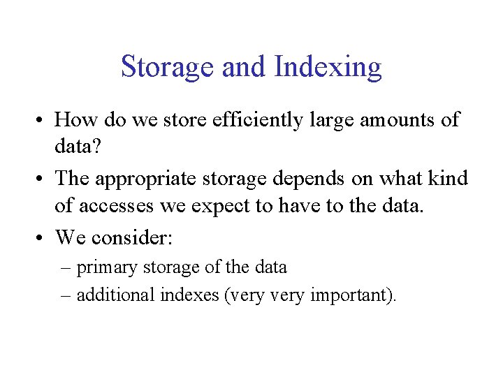 Storage and Indexing • How do we store efficiently large amounts of data? •