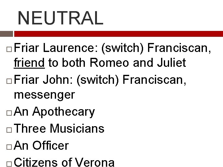 NEUTRAL Friar Laurence: (switch) Franciscan, friend to both Romeo and Juliet Friar John: (switch)