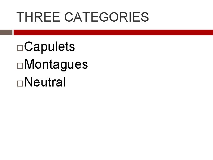 THREE CATEGORIES Capulets Montagues Neutral 