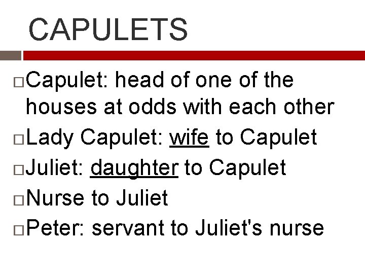 CAPULETS Capulet: head of one of the houses at odds with each other Lady