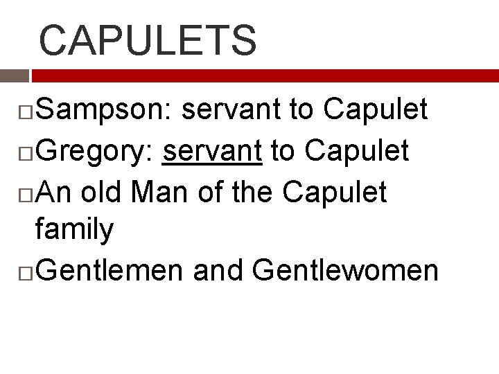 CAPULETS Sampson: servant to Capulet Gregory: servant to Capulet An old Man of the