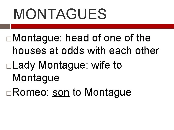 MONTAGUES Montague: head of one of the houses at odds with each other Lady