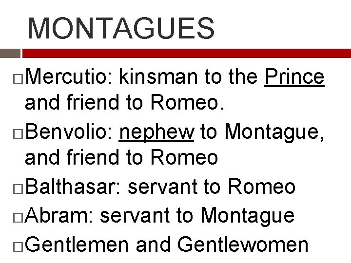 MONTAGUES Mercutio: kinsman to the Prince and friend to Romeo. Benvolio: nephew to Montague,