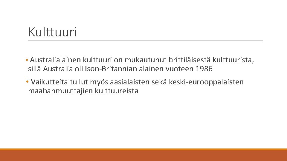 Kulttuuri • Australialainen kulttuuri on mukautunut brittiläisestä kulttuurista, sillä Australia oli Ison-Britannian alainen vuoteen