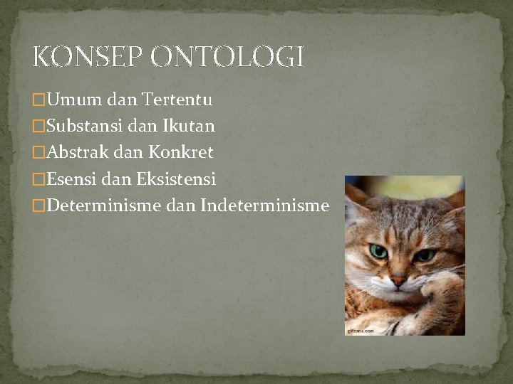 KONSEP ONTOLOGI �Umum dan Tertentu �Substansi dan Ikutan �Abstrak dan Konkret �Esensi dan Eksistensi