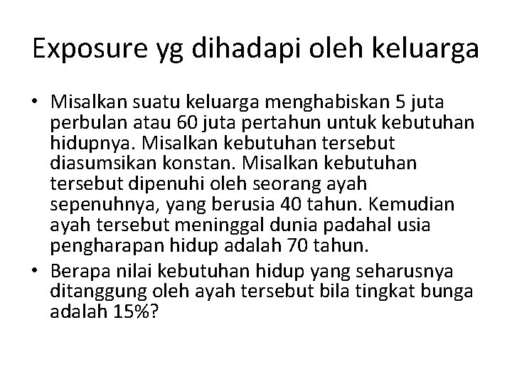 Exposure yg dihadapi oleh keluarga • Misalkan suatu keluarga menghabiskan 5 juta perbulan atau