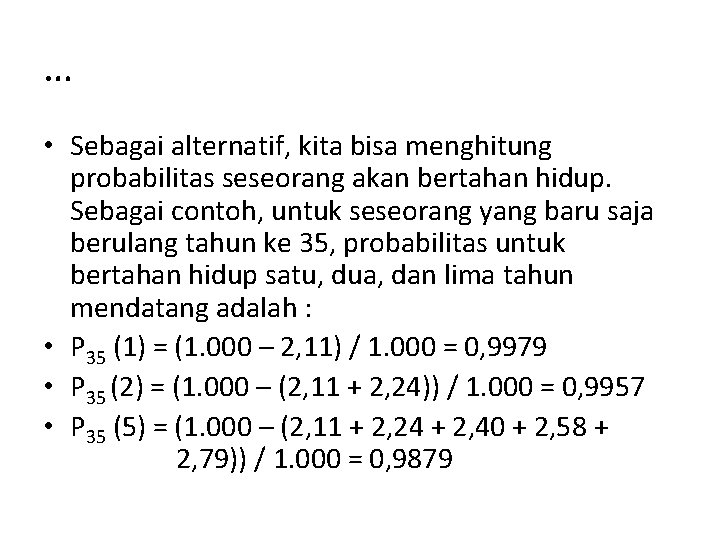 … • Sebagai alternatif, kita bisa menghitung probabilitas seseorang akan bertahan hidup. Sebagai contoh,