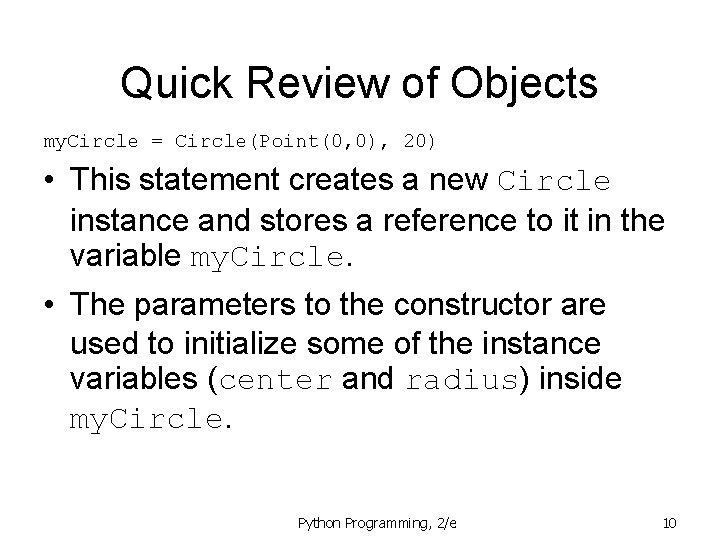 Quick Review of Objects my. Circle = Circle(Point(0, 0), 20) • This statement creates Quick Review of Objects my. Circle = Circle(Point(0, 0), 20) • This statement creates