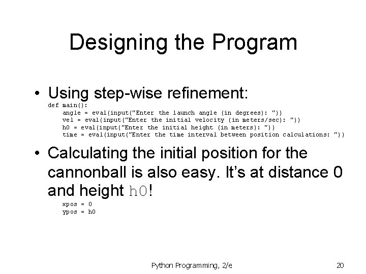 Designing the Program • Using step-wise refinement: def main(): angle = eval(input("Enter the launch Designing the Program • Using step-wise refinement: def main(): angle = eval(input("Enter the launch