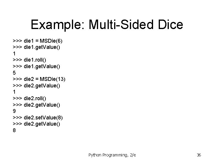 Example: Multi-Sided Dice >>> die 1 = MSDie(6) >>> die 1. get. Value() 1 Example: Multi-Sided Dice >>> die 1 = MSDie(6) >>> die 1. get. Value() 1