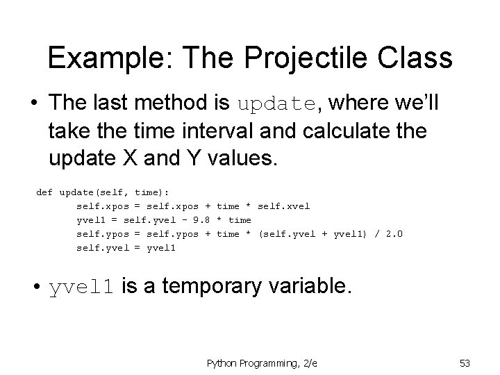 Example: The Projectile Class • The last method is update, where we’ll take the Example: The Projectile Class • The last method is update, where we’ll take the