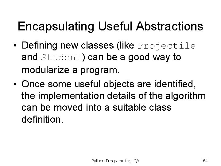 Encapsulating Useful Abstractions • Defining new classes (like Projectile and Student) can be a Encapsulating Useful Abstractions • Defining new classes (like Projectile and Student) can be a