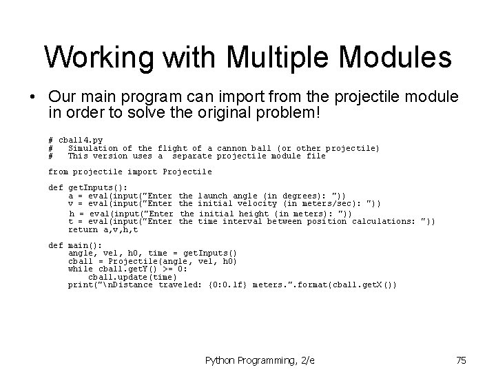 Working with Multiple Modules • Our main program can import from the projectile module Working with Multiple Modules • Our main program can import from the projectile module