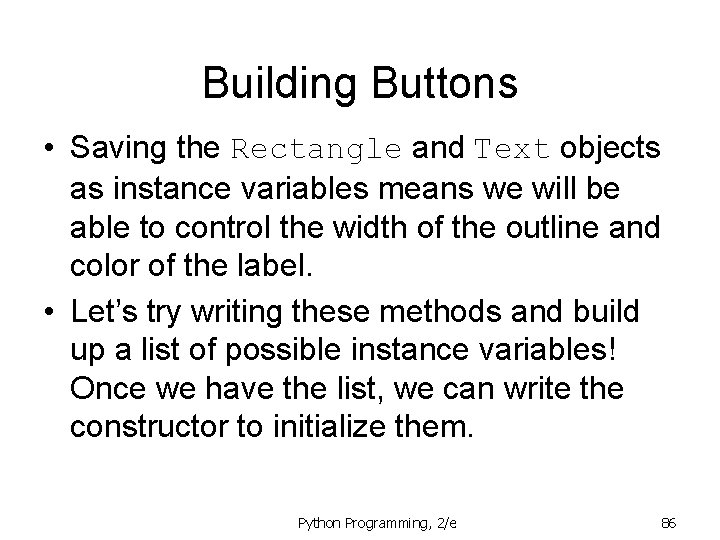 Building Buttons • Saving the Rectangle and Text objects as instance variables means we Building Buttons • Saving the Rectangle and Text objects as instance variables means we
